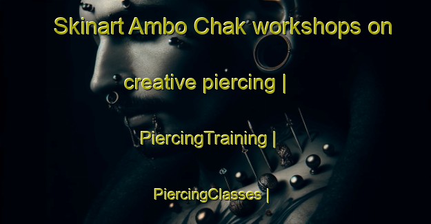 Skinart Ambo Chak workshops on creative piercing | PiercingTraining | PiercingClasses | SkinartTraining-Pakistan
